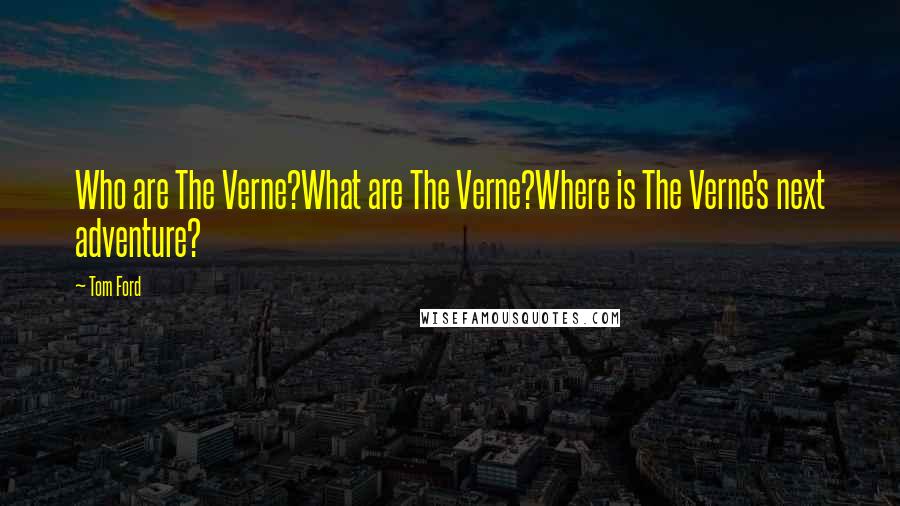 Tom Ford Quotes: Who are The Verne?What are The Verne?Where is The Verne's next adventure?