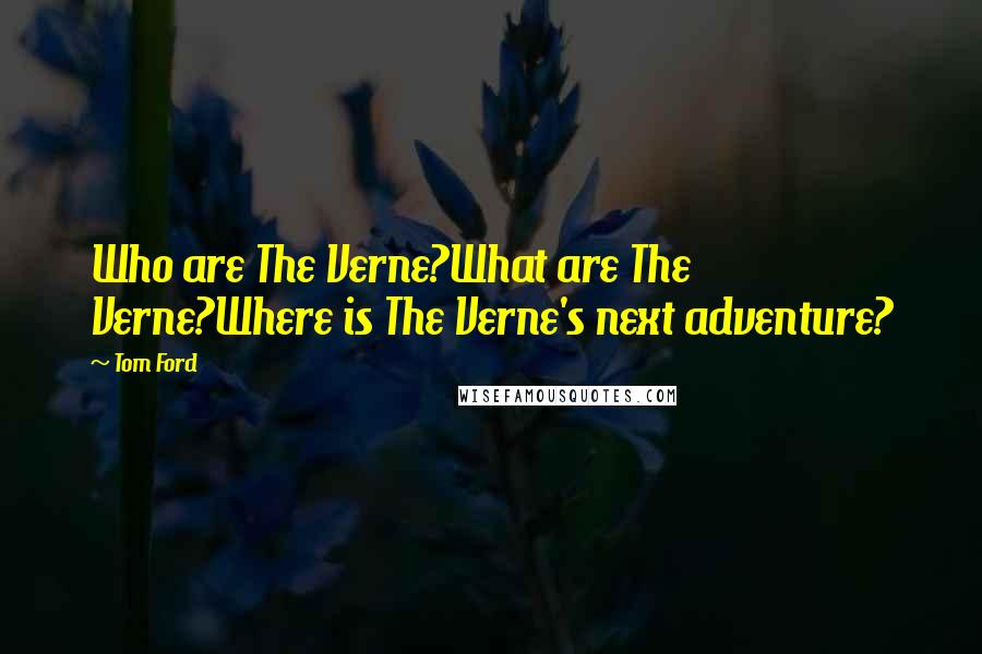 Tom Ford Quotes: Who are The Verne?What are The Verne?Where is The Verne's next adventure?