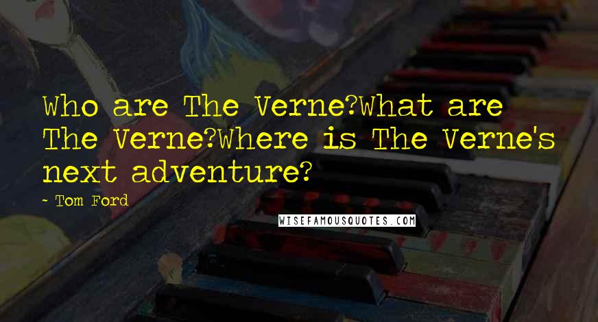 Tom Ford Quotes: Who are The Verne?What are The Verne?Where is The Verne's next adventure?