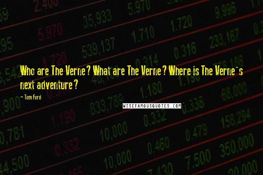 Tom Ford Quotes: Who are The Verne?What are The Verne?Where is The Verne's next adventure?