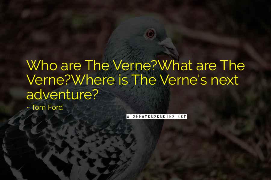 Tom Ford Quotes: Who are The Verne?What are The Verne?Where is The Verne's next adventure?