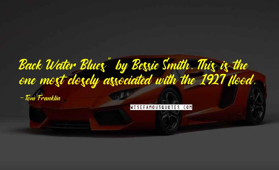 Tom Franklin Quotes: Back Water Blues" by Bessie Smith. This is the one most closely associated with the 1927 flood,