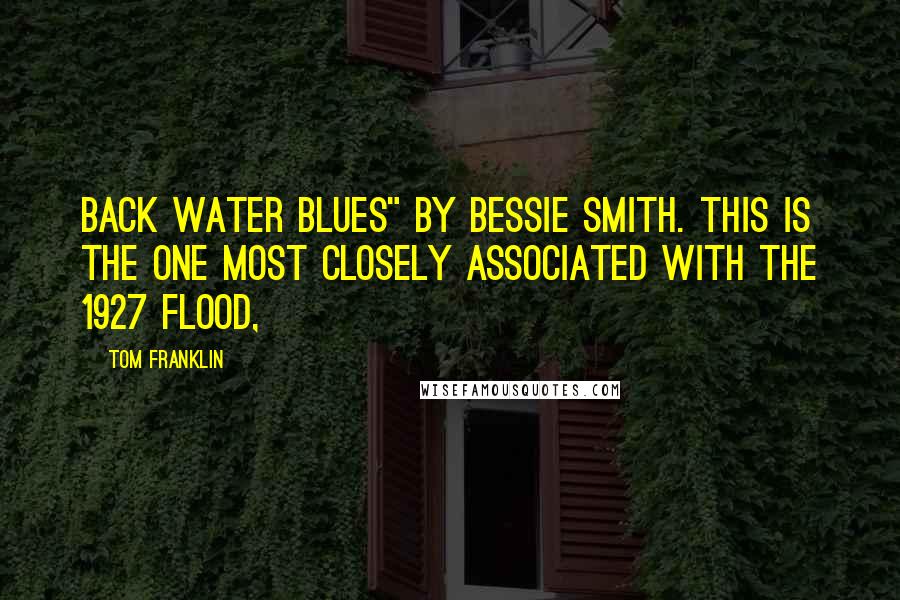 Tom Franklin Quotes: Back Water Blues" by Bessie Smith. This is the one most closely associated with the 1927 flood,