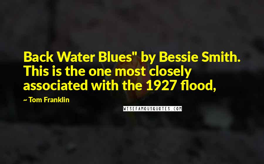 Tom Franklin Quotes: Back Water Blues" by Bessie Smith. This is the one most closely associated with the 1927 flood,