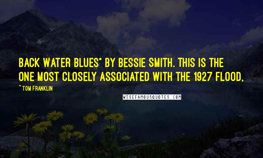 Tom Franklin Quotes: Back Water Blues" by Bessie Smith. This is the one most closely associated with the 1927 flood,