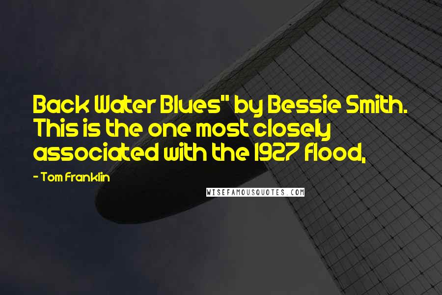 Tom Franklin Quotes: Back Water Blues" by Bessie Smith. This is the one most closely associated with the 1927 flood,
