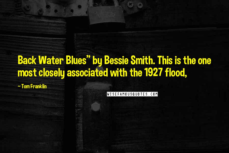Tom Franklin Quotes: Back Water Blues" by Bessie Smith. This is the one most closely associated with the 1927 flood,