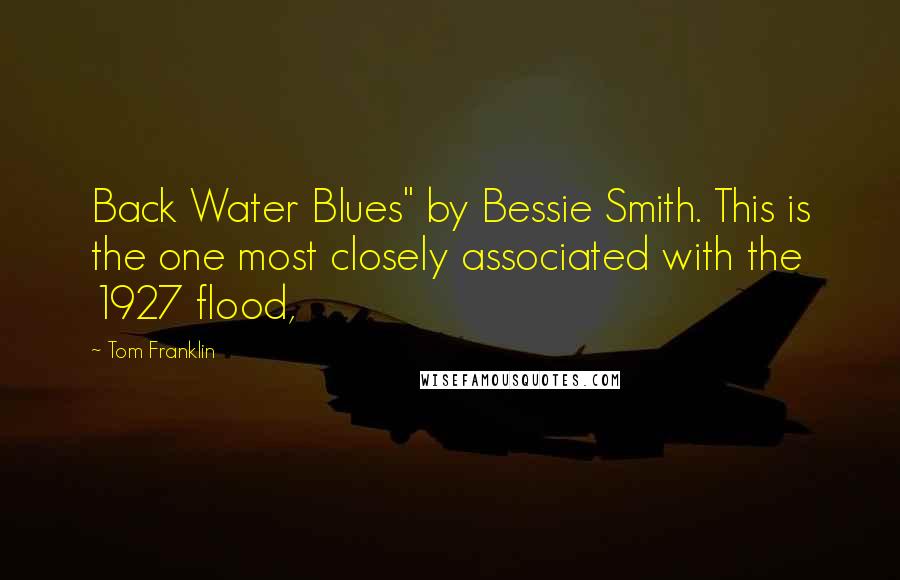 Tom Franklin Quotes: Back Water Blues" by Bessie Smith. This is the one most closely associated with the 1927 flood,