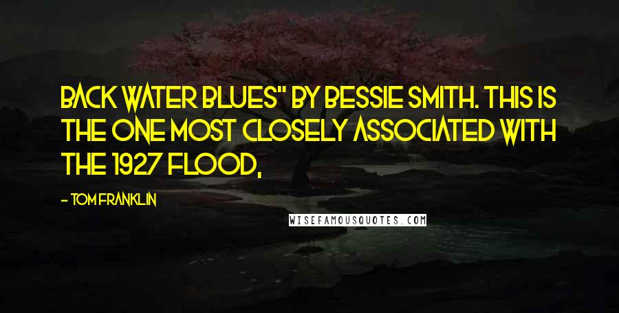 Tom Franklin Quotes: Back Water Blues" by Bessie Smith. This is the one most closely associated with the 1927 flood,