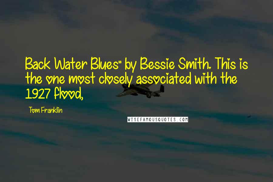 Tom Franklin Quotes: Back Water Blues" by Bessie Smith. This is the one most closely associated with the 1927 flood,