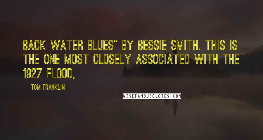 Tom Franklin Quotes: Back Water Blues" by Bessie Smith. This is the one most closely associated with the 1927 flood,