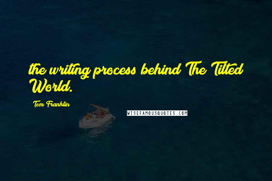 Tom Franklin Quotes: the writing process behind The Tilted World.