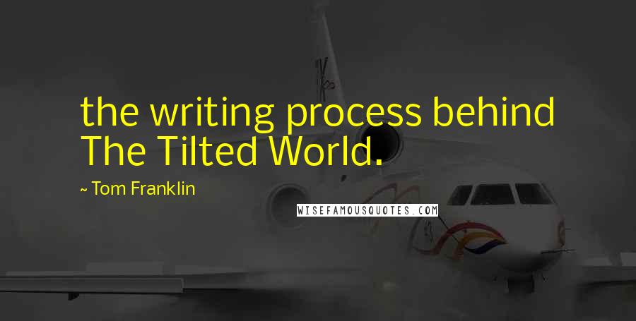 Tom Franklin Quotes: the writing process behind The Tilted World.