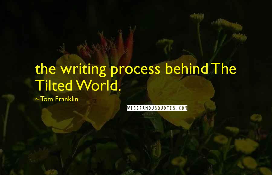 Tom Franklin Quotes: the writing process behind The Tilted World.