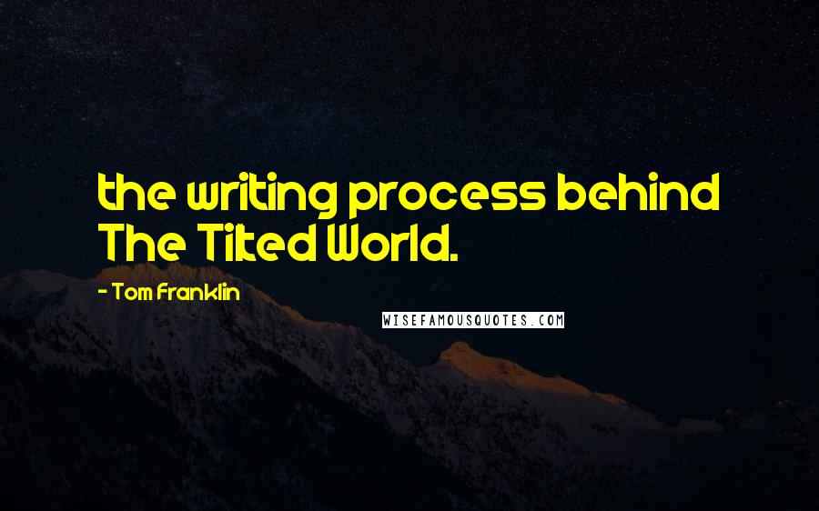 Tom Franklin Quotes: the writing process behind The Tilted World.