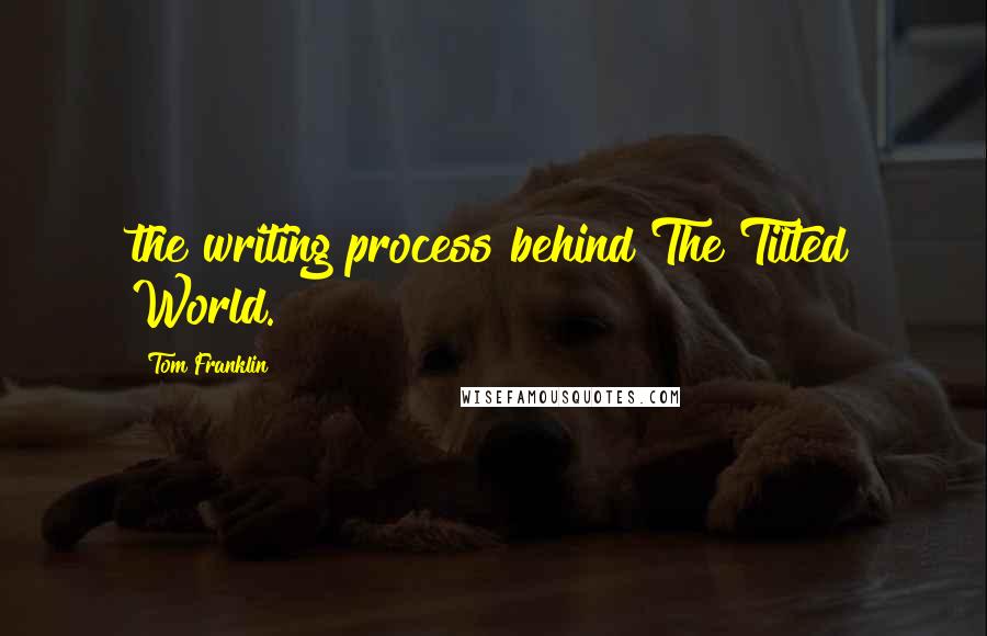 Tom Franklin Quotes: the writing process behind The Tilted World.