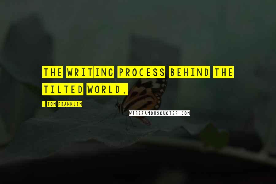 Tom Franklin Quotes: the writing process behind The Tilted World.