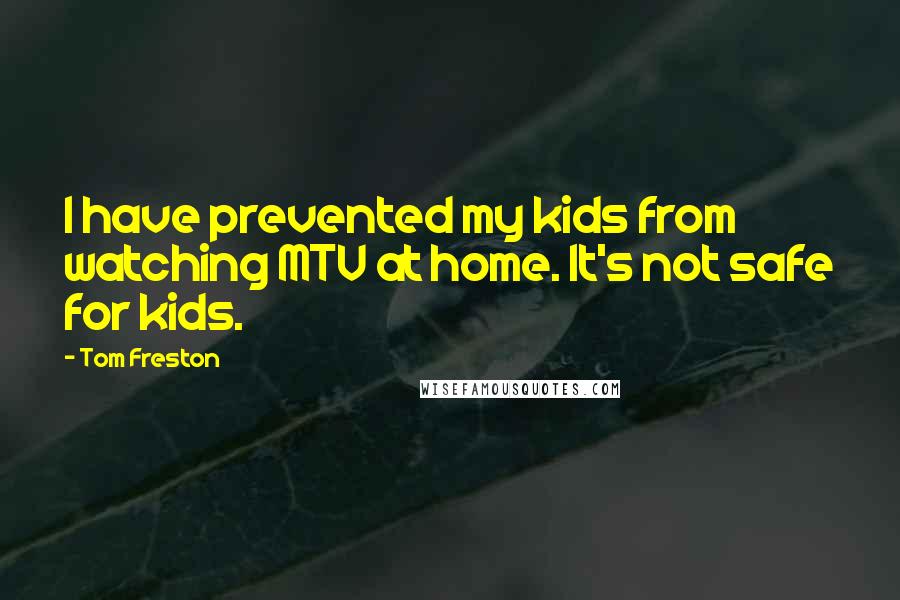 Tom Freston Quotes: I have prevented my kids from watching MTV at home. It's not safe for kids.