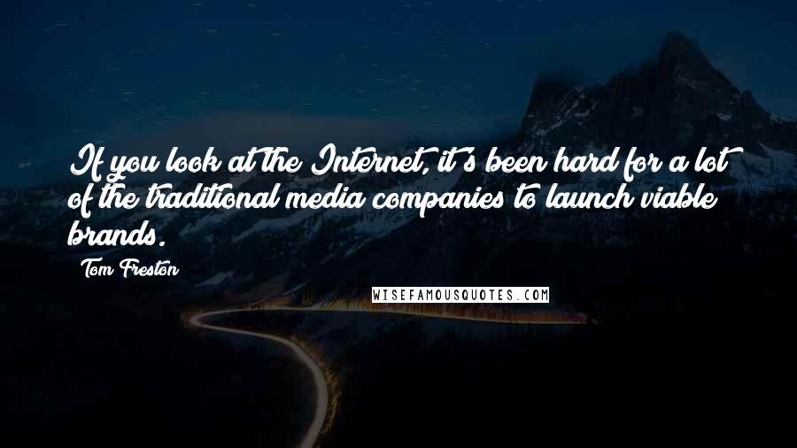 Tom Freston Quotes: If you look at the Internet, it's been hard for a lot of the traditional media companies to launch viable brands.