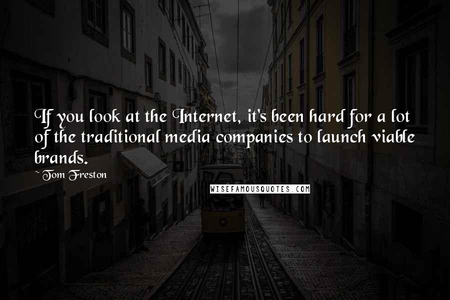 Tom Freston Quotes: If you look at the Internet, it's been hard for a lot of the traditional media companies to launch viable brands.