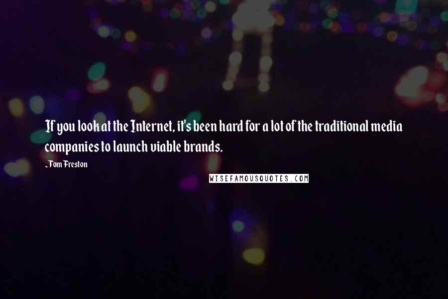 Tom Freston Quotes: If you look at the Internet, it's been hard for a lot of the traditional media companies to launch viable brands.