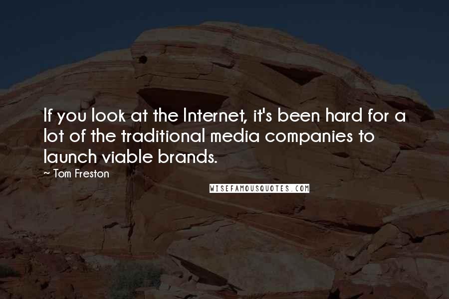 Tom Freston Quotes: If you look at the Internet, it's been hard for a lot of the traditional media companies to launch viable brands.