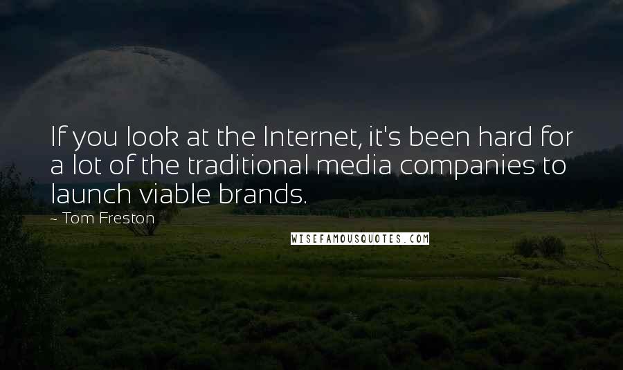 Tom Freston Quotes: If you look at the Internet, it's been hard for a lot of the traditional media companies to launch viable brands.