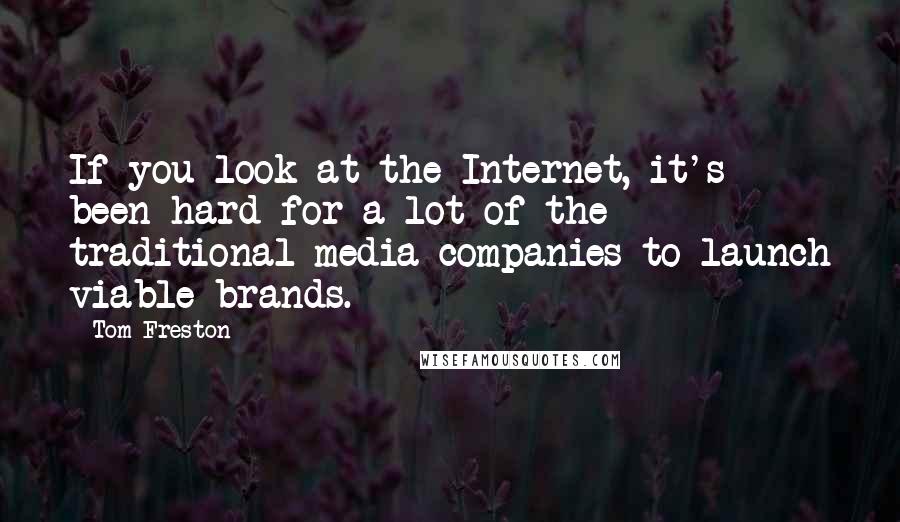 Tom Freston Quotes: If you look at the Internet, it's been hard for a lot of the traditional media companies to launch viable brands.