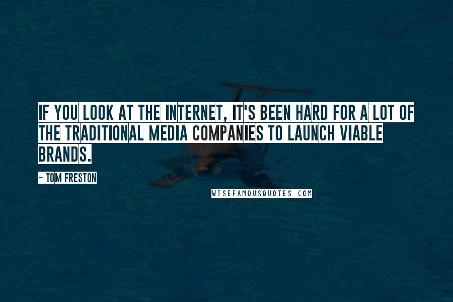 Tom Freston Quotes: If you look at the Internet, it's been hard for a lot of the traditional media companies to launch viable brands.