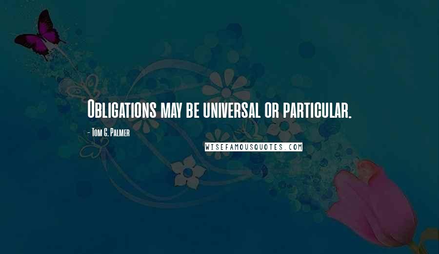 Tom G. Palmer Quotes: Obligations may be universal or particular.