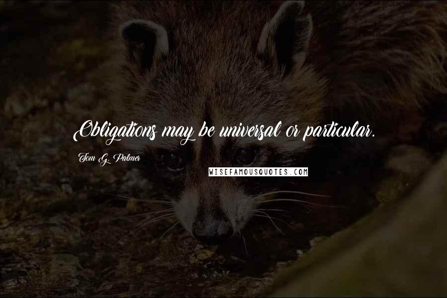 Tom G. Palmer Quotes: Obligations may be universal or particular.