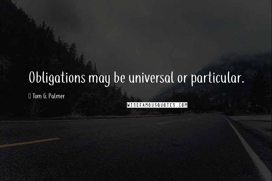 Tom G. Palmer Quotes: Obligations may be universal or particular.