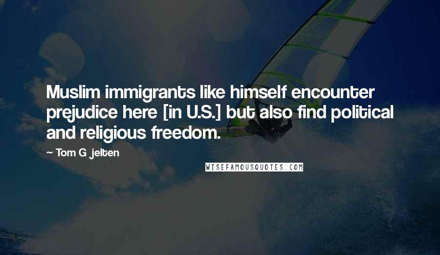 Tom Gjelten Quotes: Muslim immigrants like himself encounter prejudice here [in U.S.] but also find political and religious freedom.