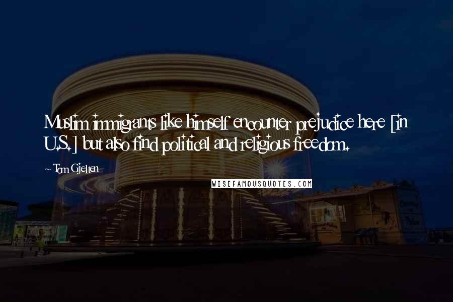 Tom Gjelten Quotes: Muslim immigrants like himself encounter prejudice here [in U.S.] but also find political and religious freedom.