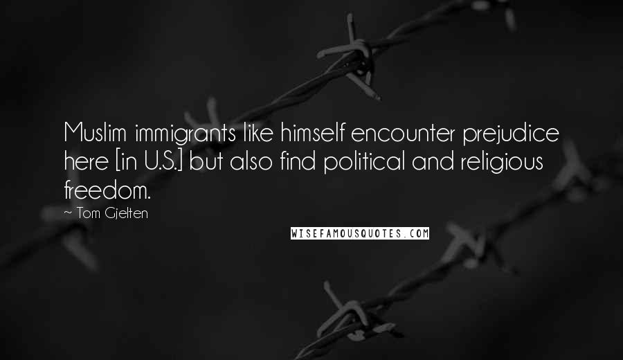 Tom Gjelten Quotes: Muslim immigrants like himself encounter prejudice here [in U.S.] but also find political and religious freedom.