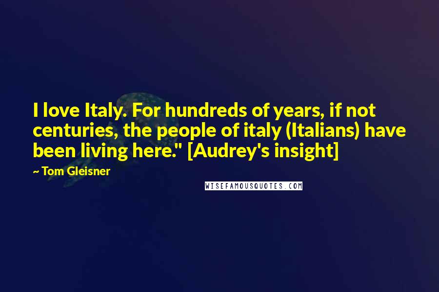 Tom Gleisner Quotes: I love Italy. For hundreds of years, if not centuries, the people of italy (Italians) have been living here." [Audrey's insight]