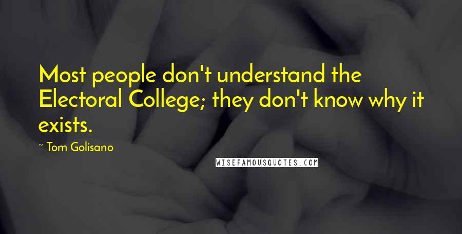 Tom Golisano Quotes: Most people don't understand the Electoral College; they don't know why it exists.