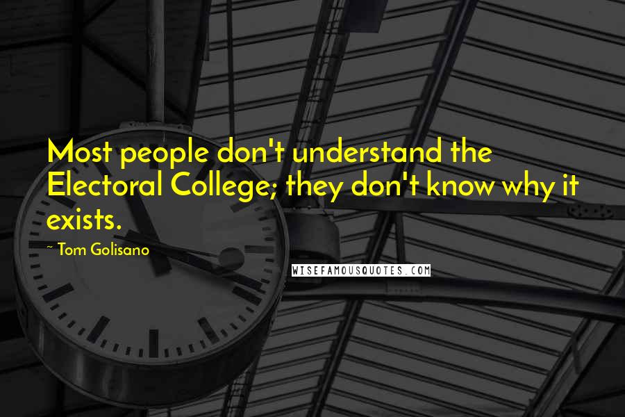 Tom Golisano Quotes: Most people don't understand the Electoral College; they don't know why it exists.