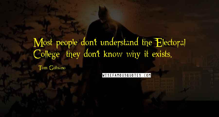 Tom Golisano Quotes: Most people don't understand the Electoral College; they don't know why it exists.