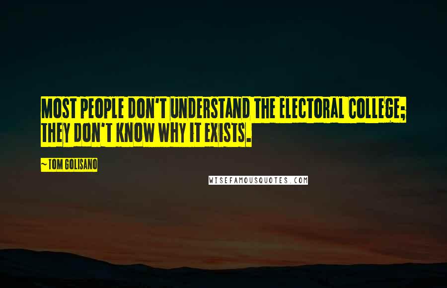 Tom Golisano Quotes: Most people don't understand the Electoral College; they don't know why it exists.