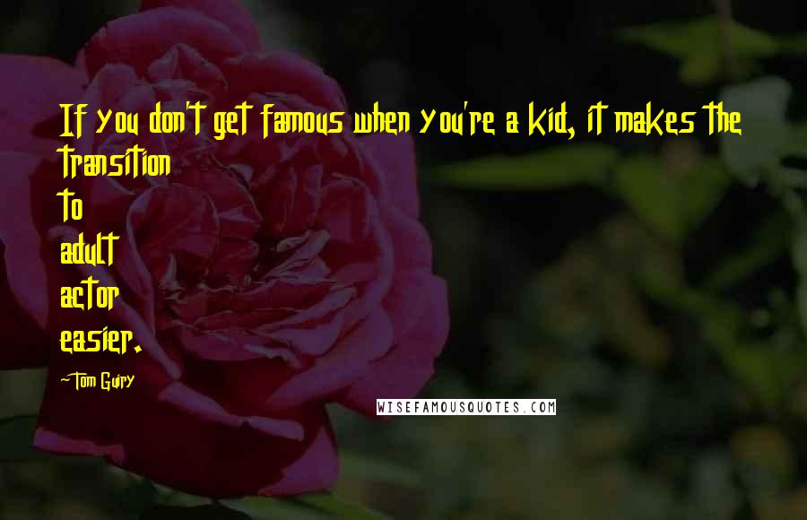 Tom Guiry Quotes: If you don't get famous when you're a kid, it makes the transition to adult actor easier.