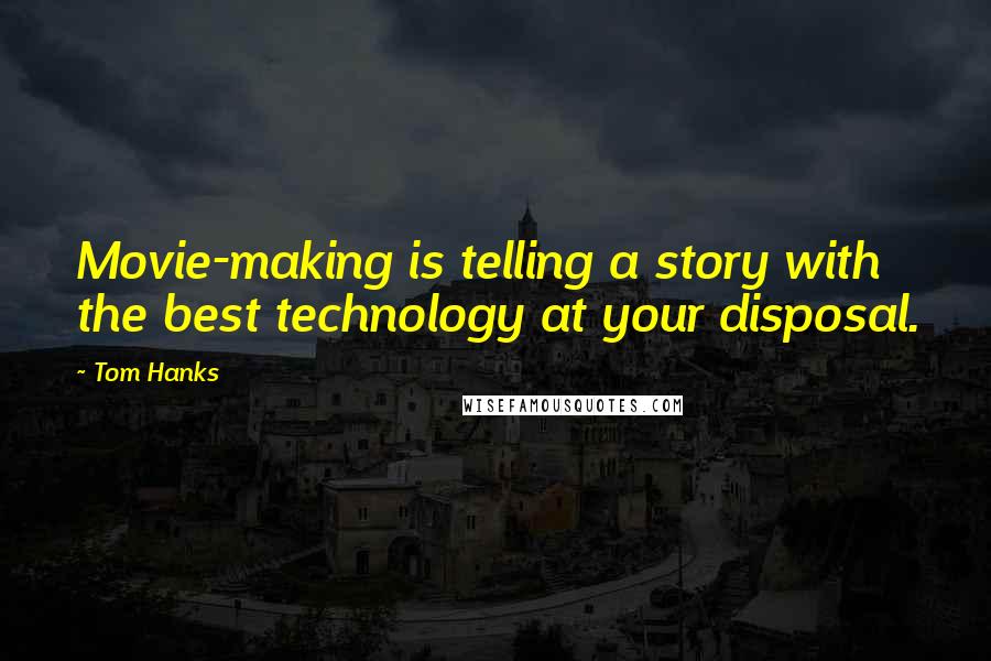 Tom Hanks Quotes: Movie-making is telling a story with the best technology at your disposal.