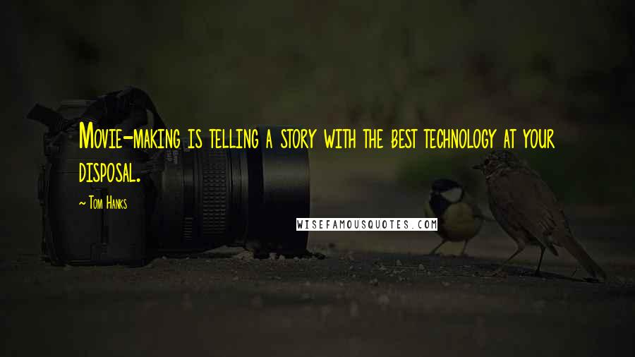 Tom Hanks Quotes: Movie-making is telling a story with the best technology at your disposal.