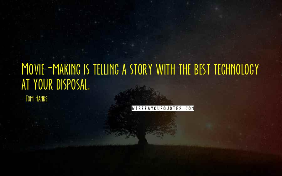 Tom Hanks Quotes: Movie-making is telling a story with the best technology at your disposal.