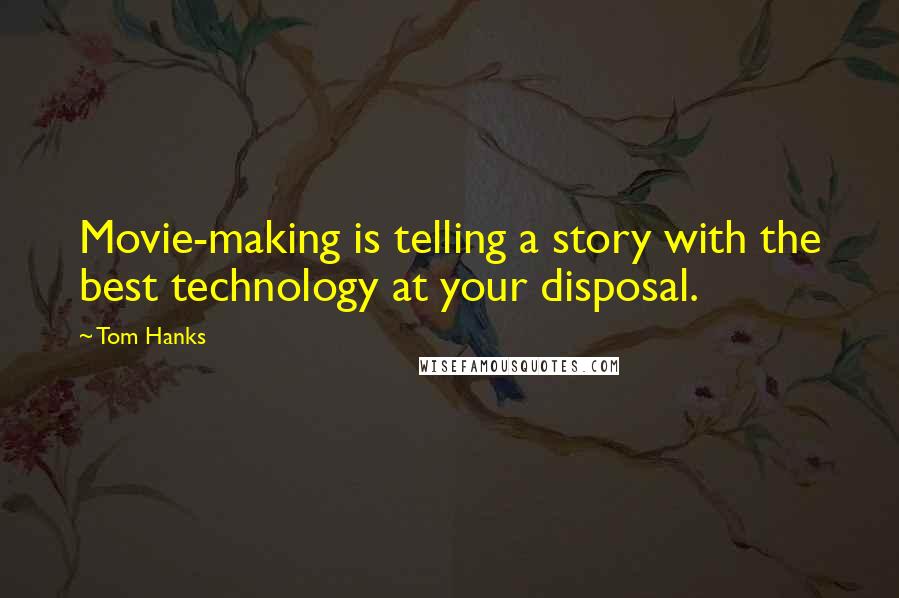 Tom Hanks Quotes: Movie-making is telling a story with the best technology at your disposal.