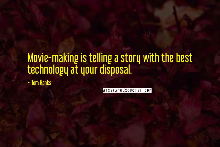 Tom Hanks Quotes: Movie-making is telling a story with the best technology at your disposal.