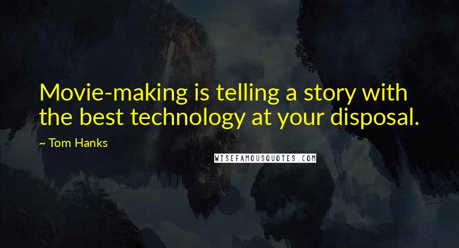 Tom Hanks Quotes: Movie-making is telling a story with the best technology at your disposal.