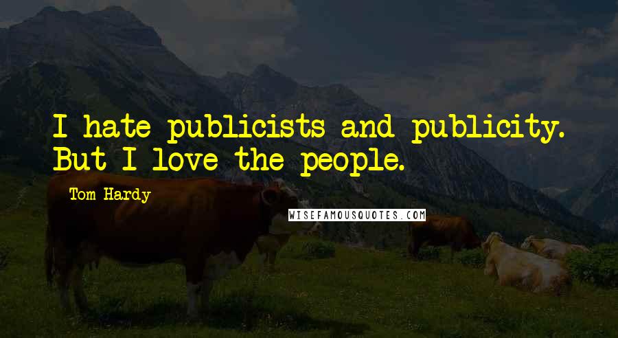 Tom Hardy Quotes: I hate publicists and publicity. But I love the people.