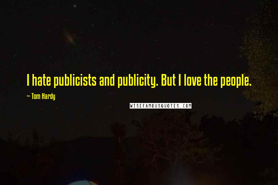 Tom Hardy Quotes: I hate publicists and publicity. But I love the people.