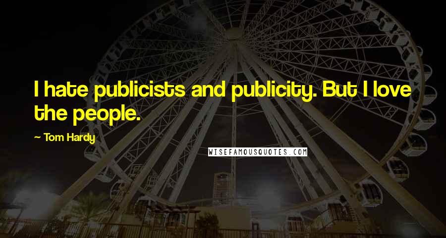 Tom Hardy Quotes: I hate publicists and publicity. But I love the people.